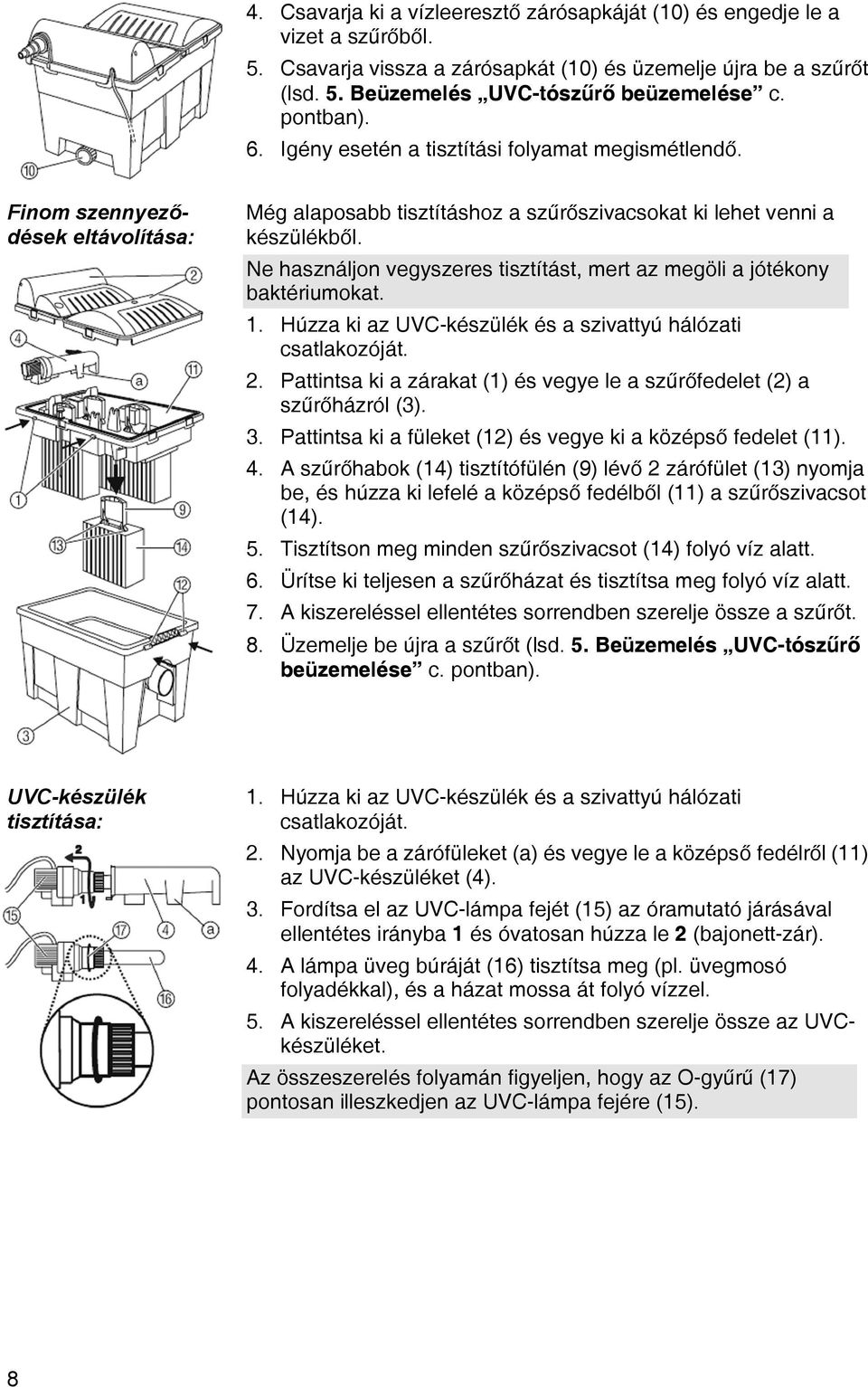 Ne használjon vegyszeres tisztítást, mert az megöli a jótékony baktériumokat. 1. Húzza ki az UVC-készülék és a szivattyú hálózati csatlakozóját. 2.