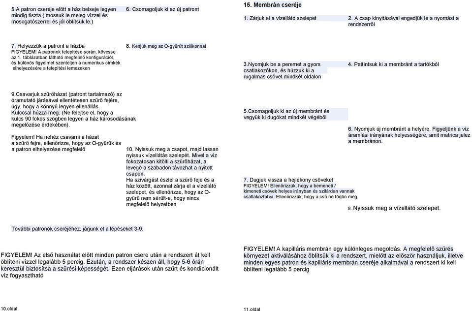 A patronok telepítése során, kövesse az 1. táblázatban látható megfelelő konfigurációt, és különös figyelmet szenteljen a numerikus címkék elhelyezésére a telepítési lemezeken 3.