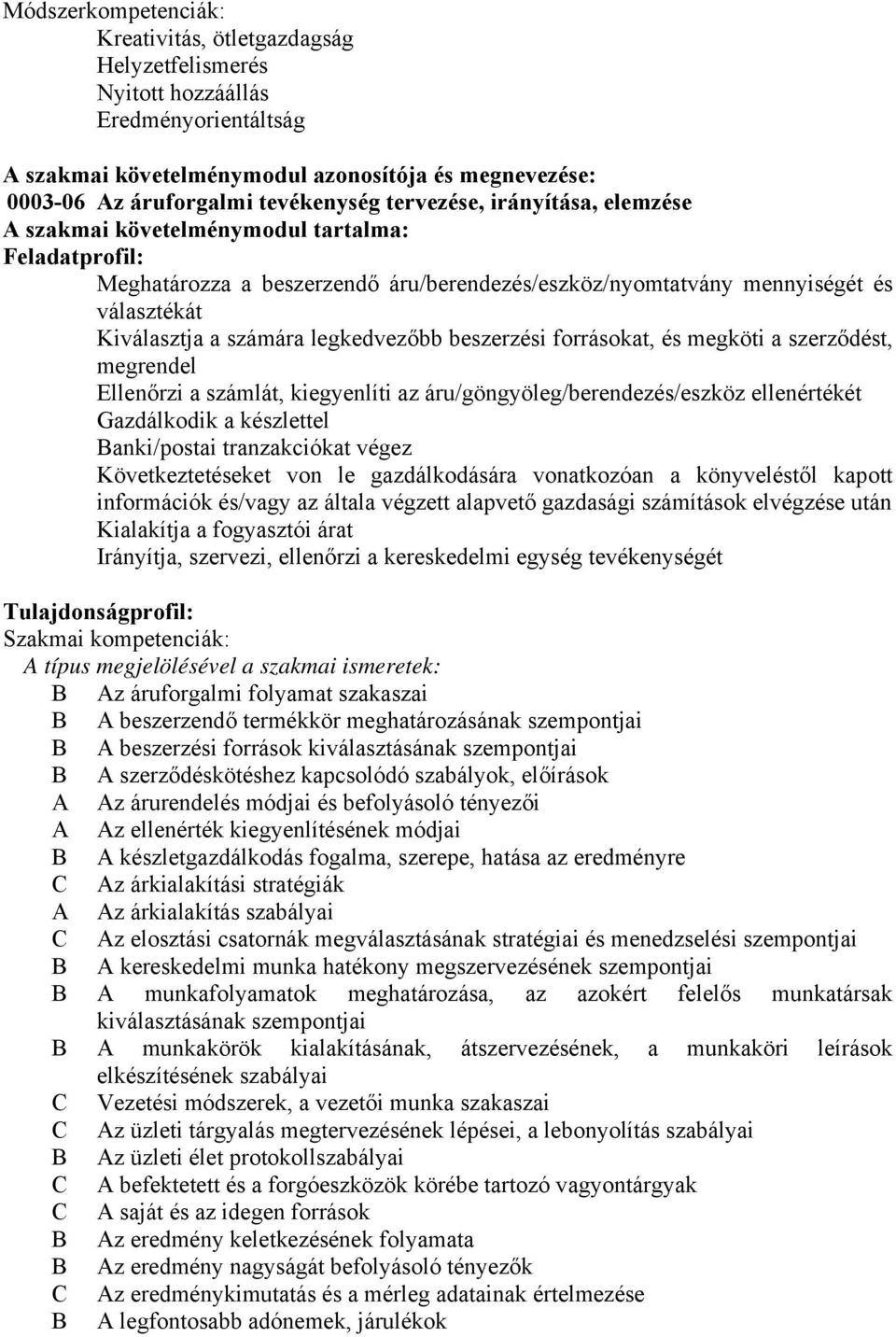 legkedvezőbb beszerzési forrásokat, és megköti a szerződést, megrendel Ellenőrzi a számlát, kiegyenlíti az áru/göngyöleg/berendezés/eszköz ellenértékét Gazdálkodik a készlettel Banki/postai