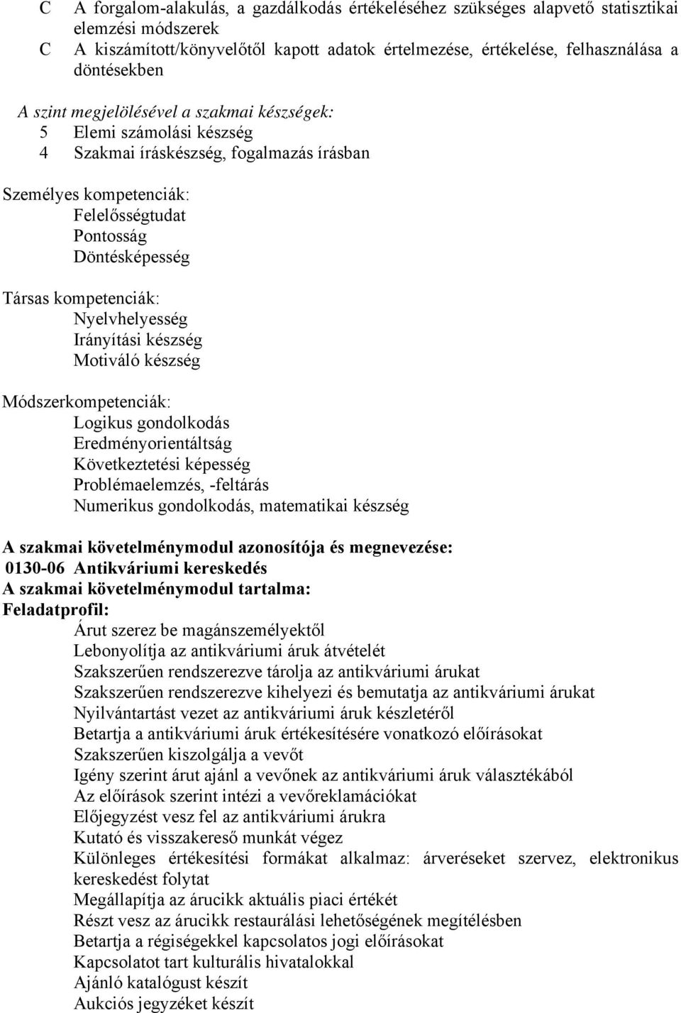 Nyelvhelyesség Irányítási készség Motiváló készség Módszerkompetenciák: Logikus gondolkodás Eredményorientáltság Következtetési képesség Problémaelemzés, -feltárás Numerikus gondolkodás, matematikai