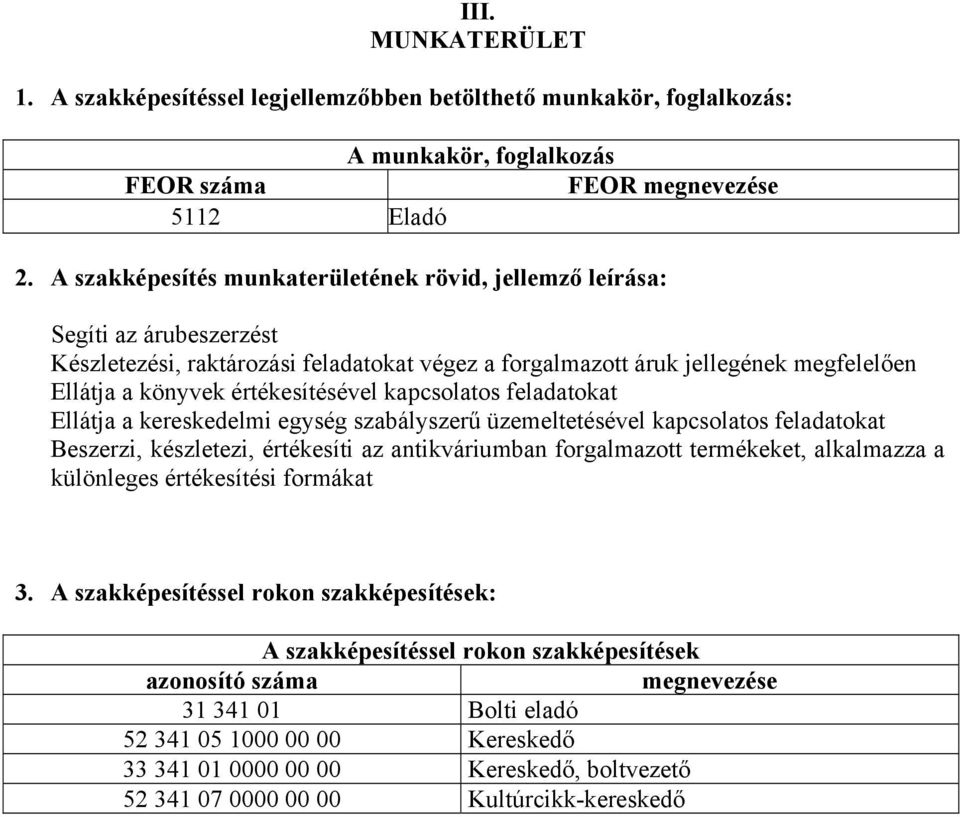 értékesítésével kapcsolatos feladatokat Ellátja a kereskedelmi egység szabályszerű üzemeltetésével kapcsolatos feladatokat Beszerzi, készletezi, értékesíti az antikváriumban forgalmazott termékeket,