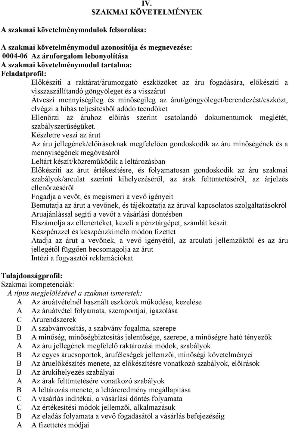 eszközöket az áru fogadására, előkészíti a visszaszállítandó göngyöleget és a visszárut Átveszi mennyiségileg és minőségileg az árut/göngyöleget/berendezést/eszközt, elvégzi a hibás teljesítésből