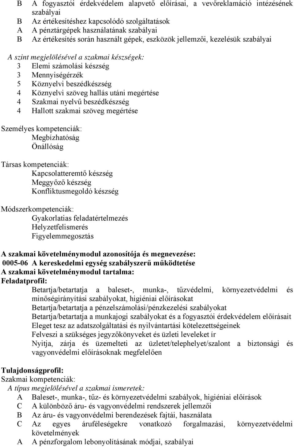 utáni megértése 4 Szakmai nyelvű beszédkészség 4 Hallott szakmai szöveg megértése Személyes kompetenciák: Megbízhatóság Önállóság Társas kompetenciák: Kapcsolatteremtő készség Meggyőző készség