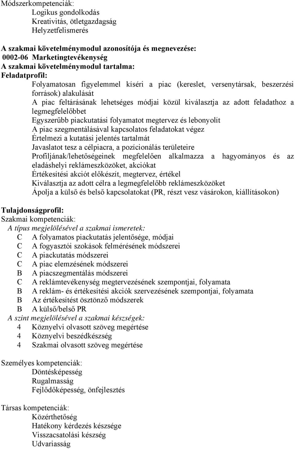 legmegfelelőbbet Egyszerűbb piackutatási folyamatot megtervez és lebonyolít A piac szegmentálásával kapcsolatos feladatokat végez Értelmezi a kutatási jelentés tartalmát Javaslatot tesz a célpiacra,