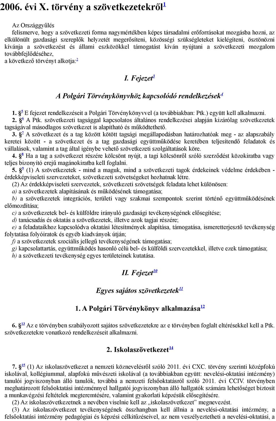 megerősíteni, közösségi szükségleteket kielégíteni, ösztönözni kívánja a szövetkezést és állami eszközökkel támogatást kíván nyújtani a szövetkezeti mozgalom továbbfejlődéséhez, a következő törvényt