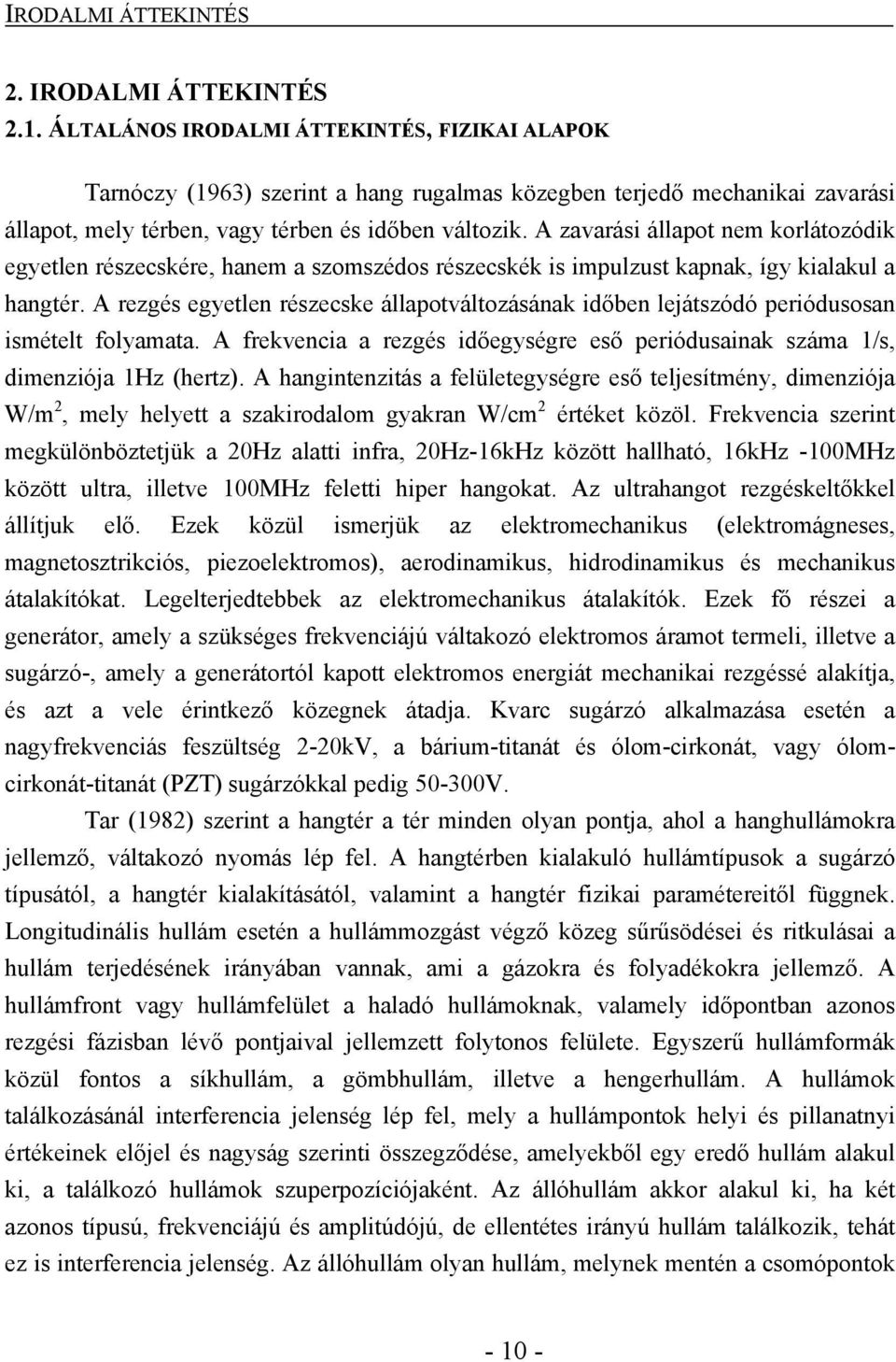 A zavarási állapot nem korlátozódik egyetlen részecskére, hanem a szomszédos részecskék is impulzust kapnak, így kialakul a hangtér.