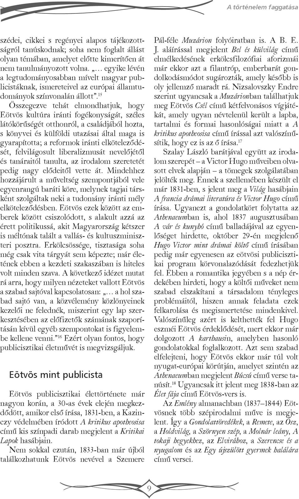 15 Összegezve tehát elmondhatjuk, hogy Eötvös kultúra iránti fogékonyságát, széles látókörűségét otthonról, a családjából hozta, s könyvei és külföldi utazásai által maga is gyarapította; a reformok