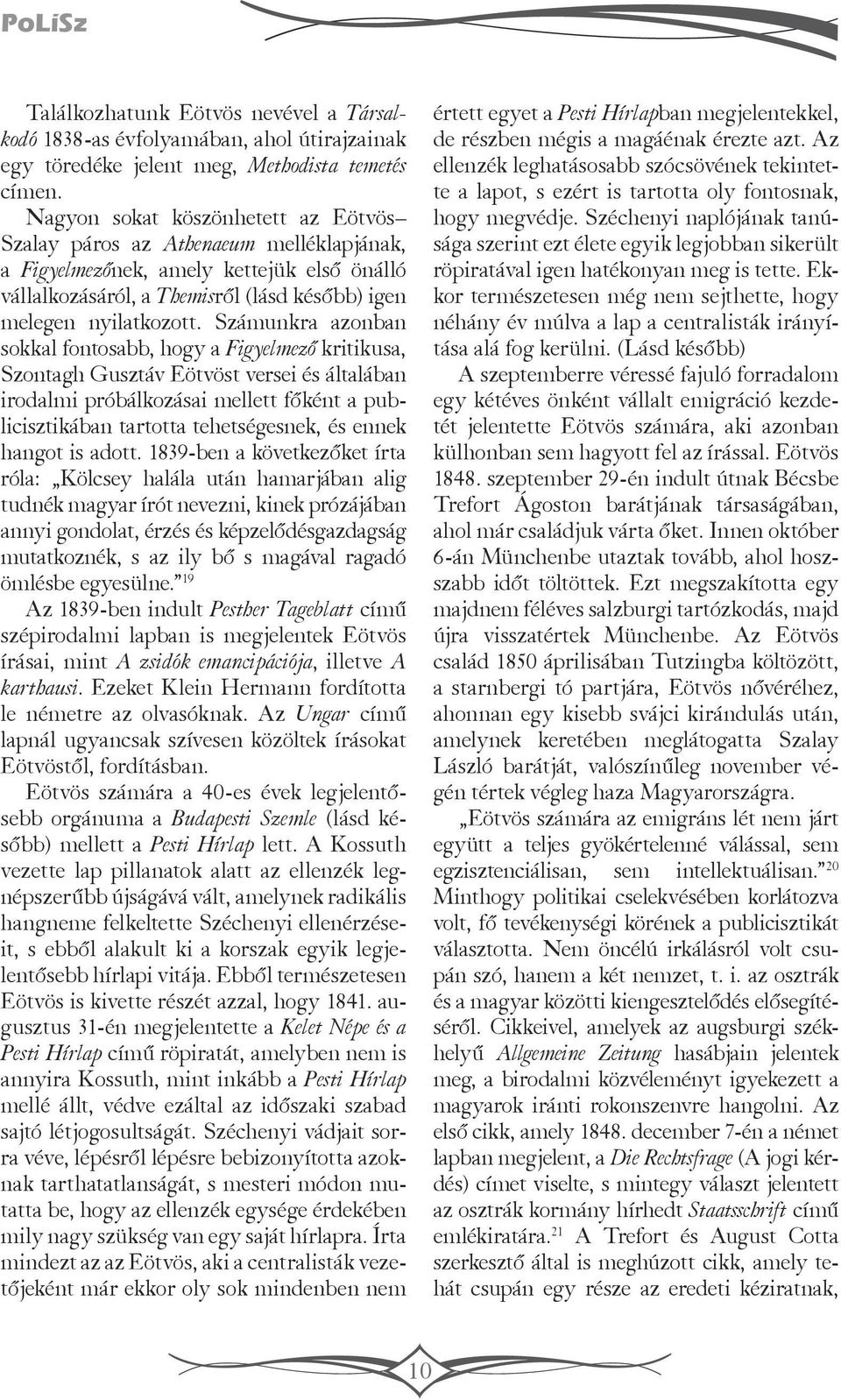 Számunkra azonban sokkal fontosabb, hogy a Figyelmező kritikusa, Szontagh Gusztáv Eötvöst versei és általában irodalmi próbálkozásai mellett főként a publicisztikában tartotta tehetségesnek, és ennek