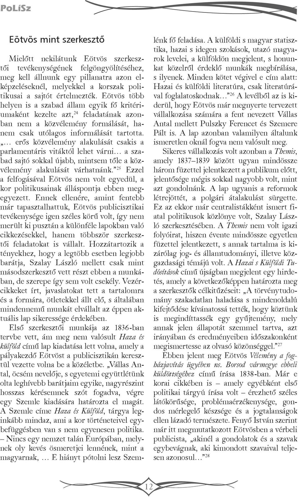erős közvélemény alakulását csakis a parlamentáris vitáktól lehet várni a szabad sajtó sokkal újabb, mintsem tőle a közvélemény alakulását várhatnánk.