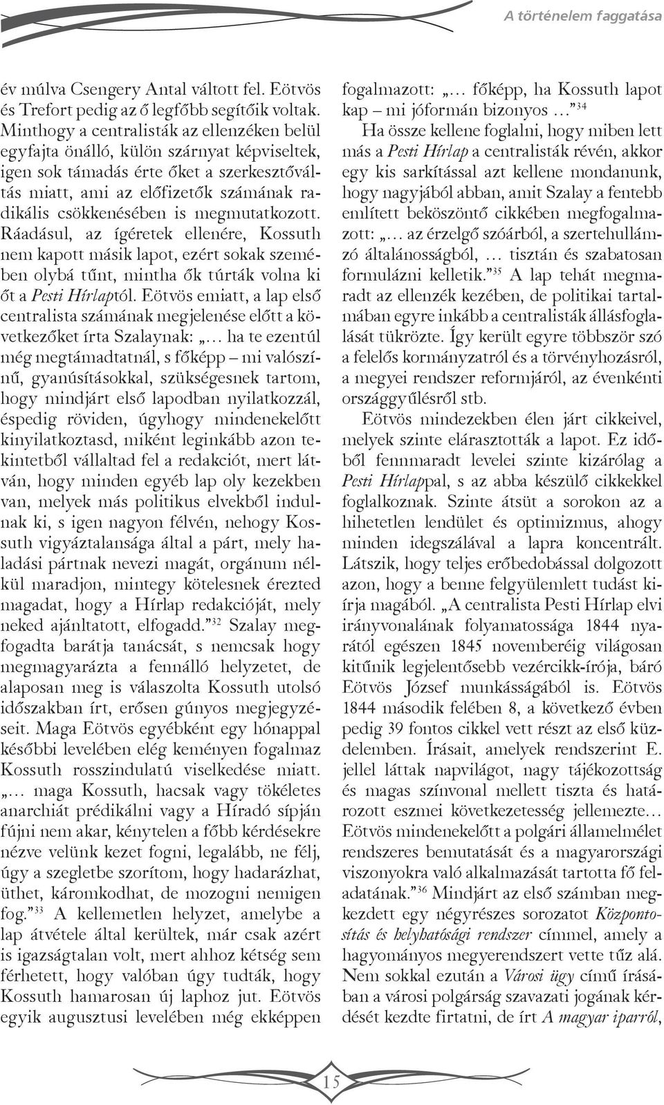 megmutatkozott. Ráadásul, az ígéretek ellenére, Kossuth nem kapott másik lapot, ezért sokak szemében olybá tűnt, mintha ők túrták volna ki őt a Pesti Hírlaptól.