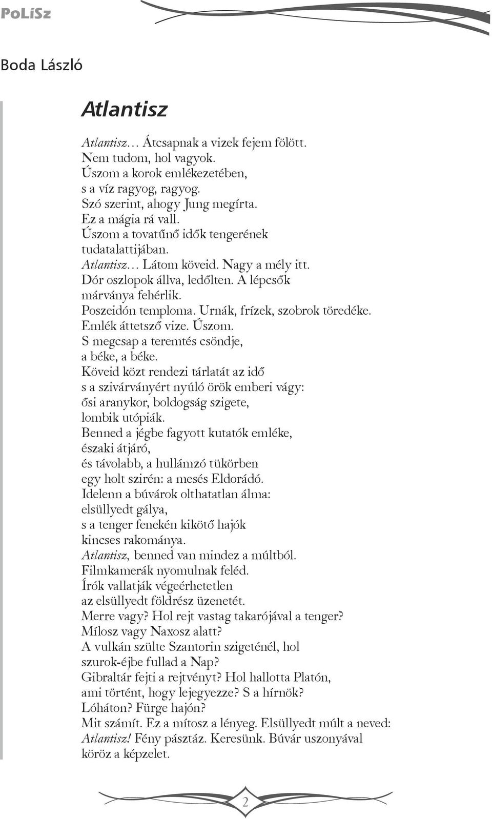Urnák, frízek, szobrok töredéke. Emlék áttetsző vize. Úszom. S megcsap a teremtés csöndje, a béke, a béke.