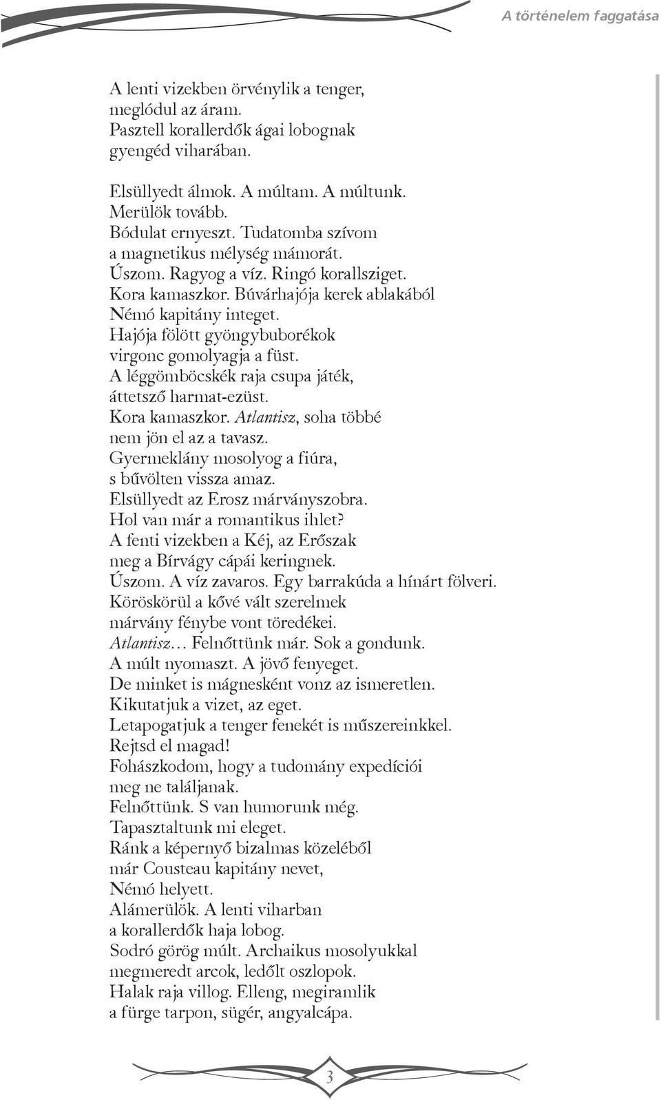 Hajója fölött gyöngybuborékok virgonc gomolyagja a füst. A léggömböcskék raja csupa játék, áttetsző harmat-ezüst. Kora kamaszkor. Atlantisz, soha többé nem jön el az a tavasz.