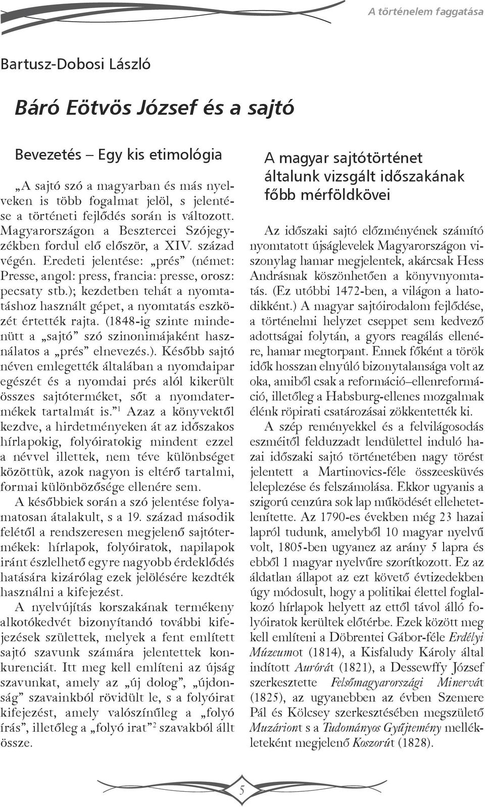 Eredeti jelentése: prés (német: Presse, angol: press, francia: presse, orosz: pecsaty stb.); kezdetben tehát a nyomtatáshoz használt gépet, a nyomtatás eszközét értették rajta.