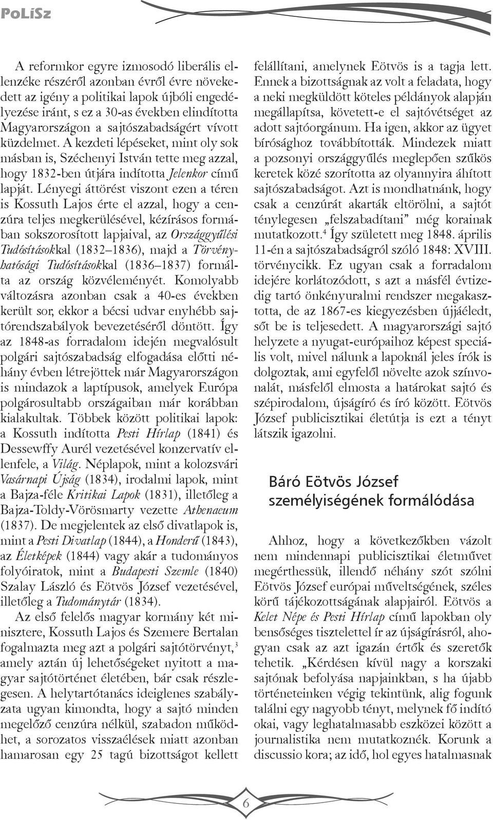 Lényegi áttörést viszont ezen a téren is Kossuth Lajos érte el azzal, hogy a cenzúra teljes megkerülésével, kézírásos formában sokszorosított lapjaival, az Országgyűlési Tudósításokkal (1832 1836),