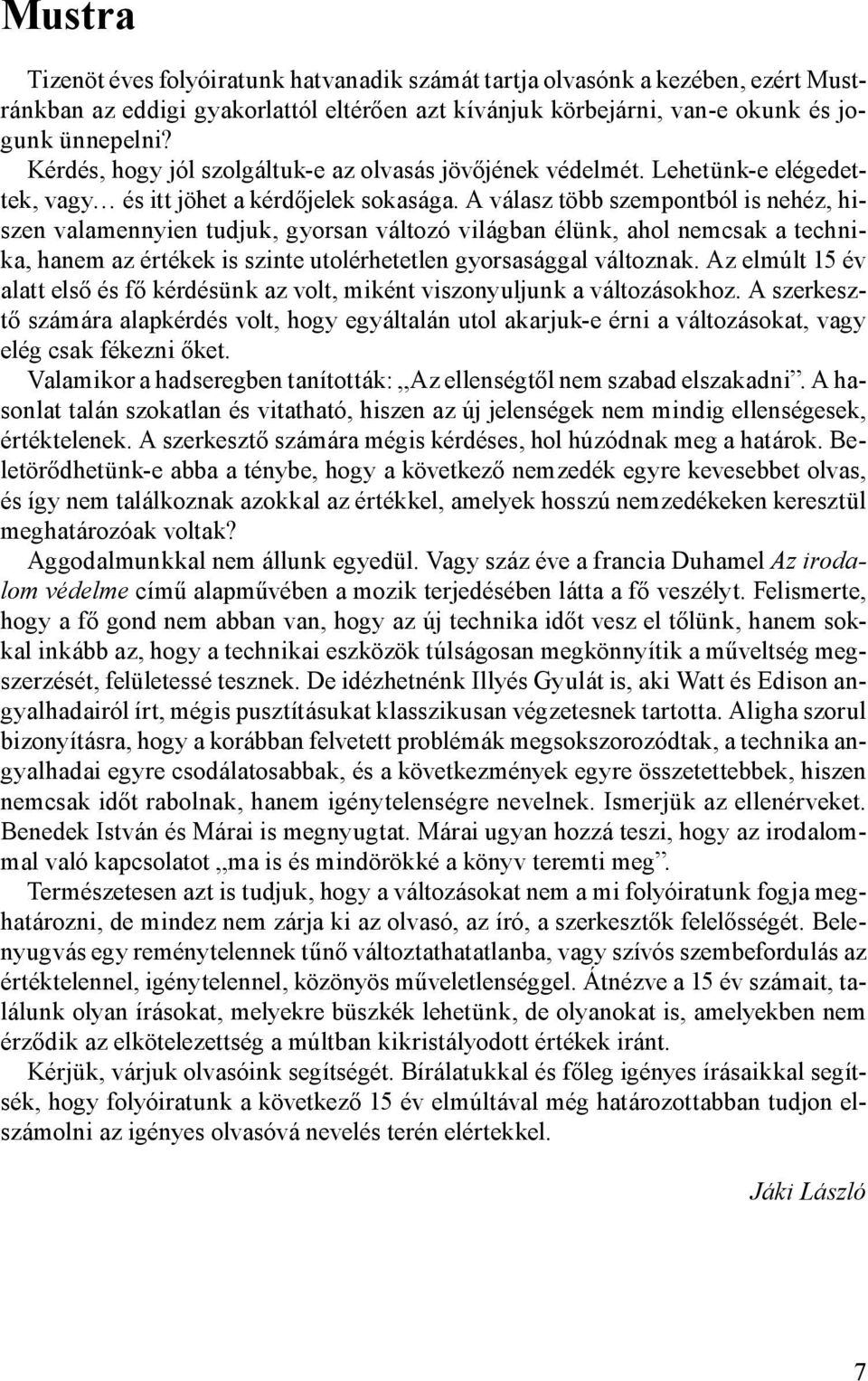 A válasz több szempontból is nehéz, hiszen valamennyien tudjuk, gyorsan változó világban élünk, ahol nemcsak a technika, hanem az értékek is szinte utolérhetetlen gyorsasággal változnak.