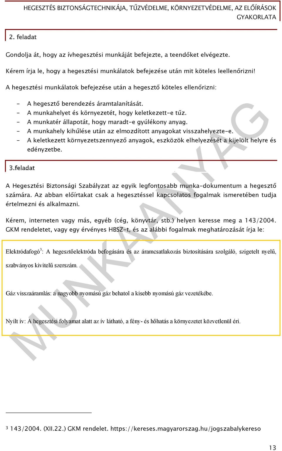 - A munkatér állapotát, hogy maradt-e gyúlékony anyag. - A munkahely kihűlése után az elmozdított anyagokat visszahelyezte-e.