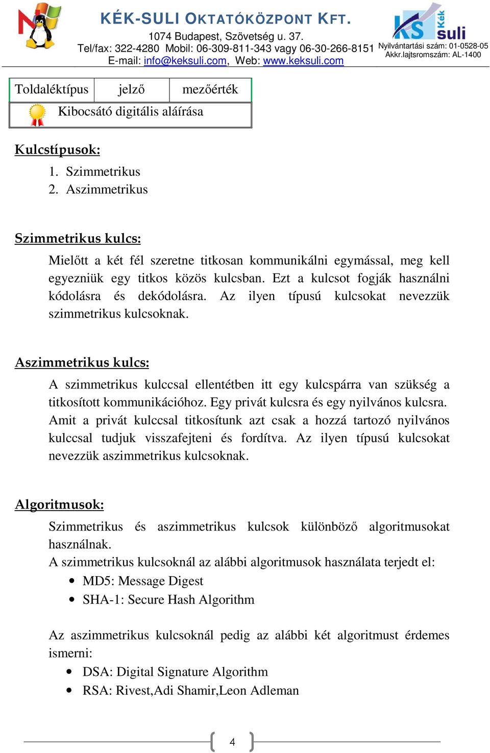 Az ilyen típusú kulcsokat nevezzük szimmetrikus kulcsoknak. Aszimmetrikus kulcs: A szimmetrikus kulccsal ellentétben itt egy kulcspárra van szükség a titkosított kommunikációhoz.