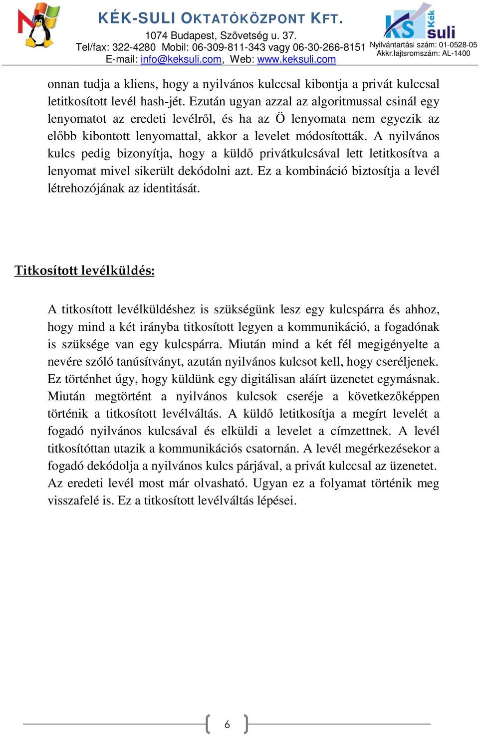 A nyilvános kulcs pedig bizonyítja, hogy a küldő privátkulcsával lett letitkosítva a lenyomat mivel sikerült dekódolni azt. Ez a kombináció biztosítja a levél létrehozójának az identitását.