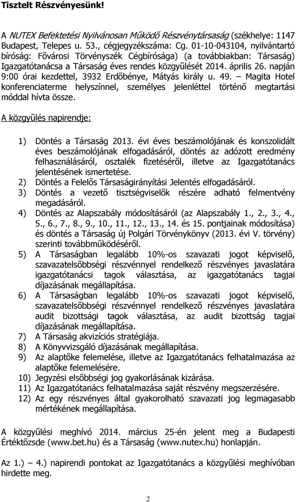napján 9:00 órai kezdettel, 3932 Erdőbénye, Mátyás király u. 49. Magita Hotel konferenciaterme helyszínnel, személyes jelenléttel történő megtartási móddal hívta össze.