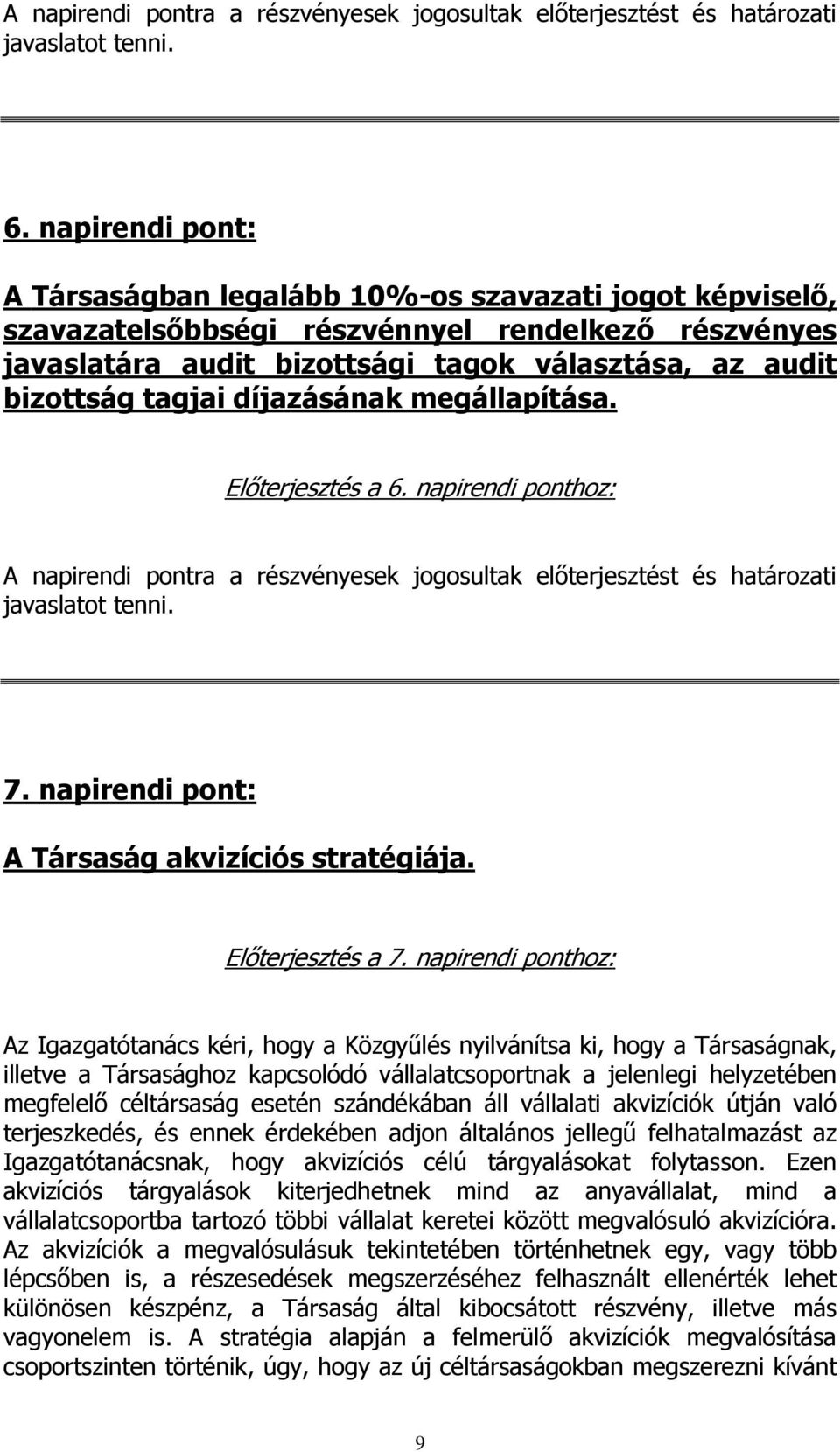 díjazásának megállapítása. Előterjesztés a 6. napirendi ponthoz: A napirendi pontra a részvényesek jogosultak előterjesztést és határozati javaslatot tenni. 7.