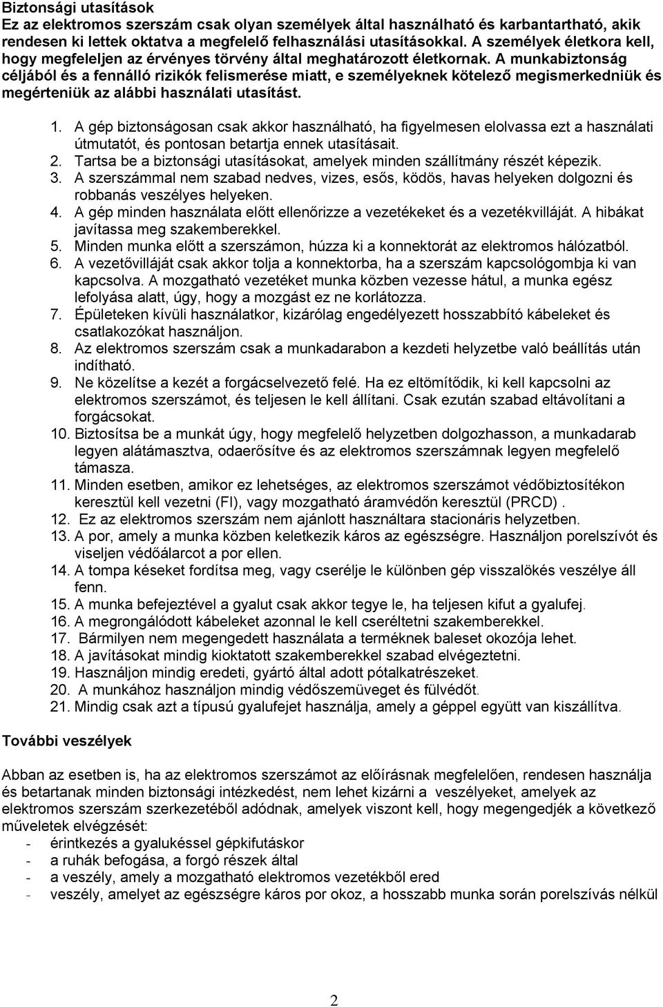 A munkabiztonság céljából és a fennálló rizikók felismerése miatt, e személyeknek kötelező megismerkedniük és megérteniük az alábbi használati utasítást. 1.