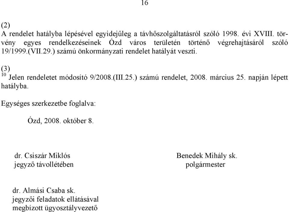 ) számú önkormányzati rendelet hatályát veszti. 10 Jelen rendeletet módosító 9/2008.(III.25.) számú rendelet, 2008. március 25.