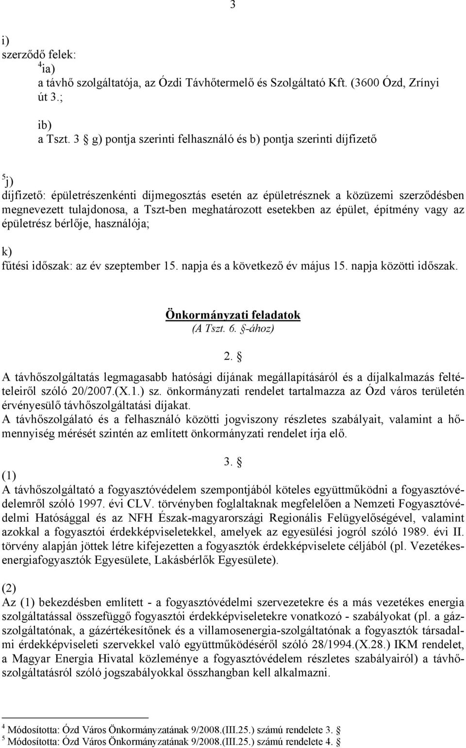 meghatározott esetekben az épület, építmény vagy az épületrész bérlője, használója; k) fűtési időszak: az év szeptember 15. napja és a következő év május 15. napja közötti időszak.