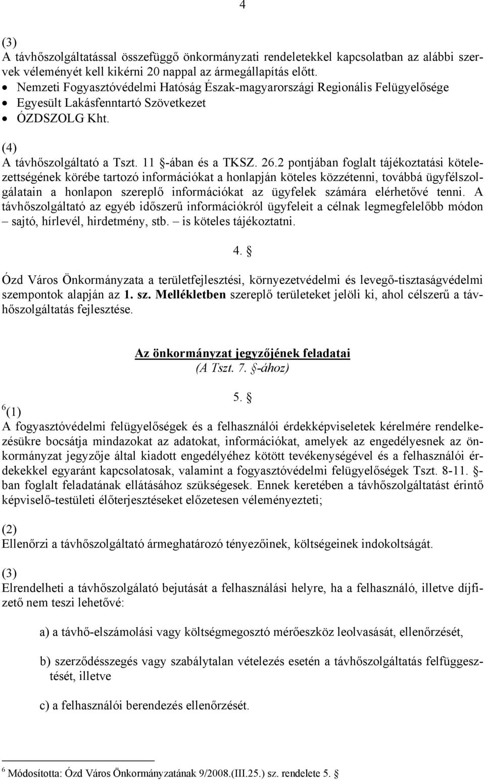 2 pontjában foglalt tájékoztatási kötelezettségének körébe tartozó információkat a honlapján köteles közzétenni, továbbá ügyfélszolgálatain a honlapon szereplő információkat az ügyfelek számára