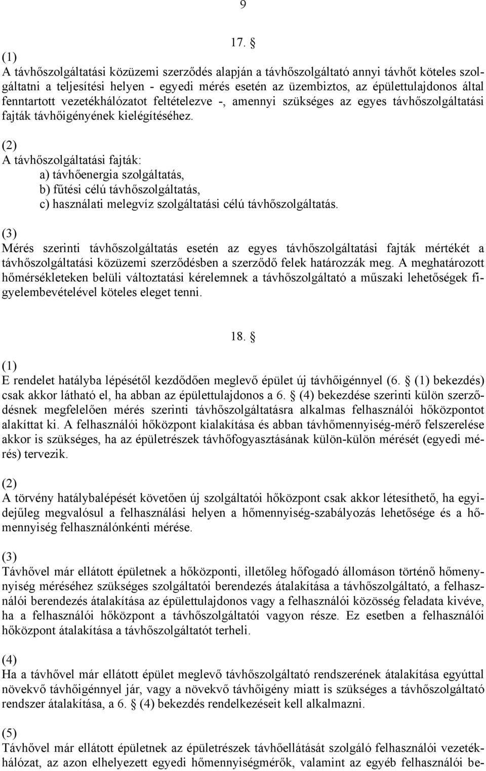 A távhőszolgáltatási fajták: a) távhőenergia szolgáltatás, b) fűtési célú távhőszolgáltatás, c) használati melegvíz szolgáltatási célú távhőszolgáltatás.