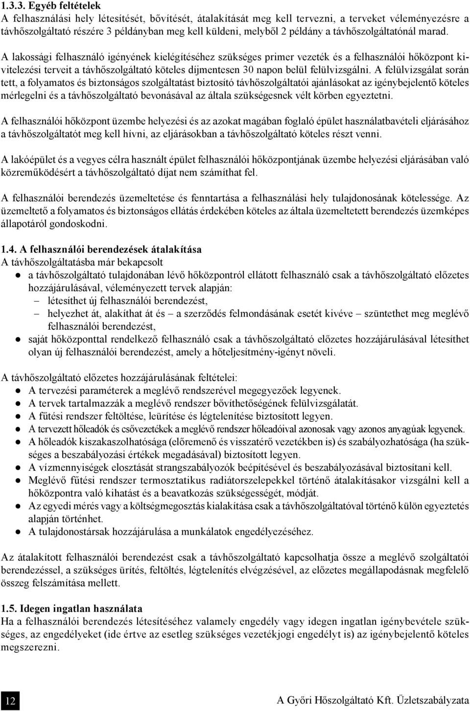 A lakossági felhasználó igényének kielégítéséhez szükséges primer vezeték és a felhasználói hőközpont kivitelezési terveit a távhőszolgáltató köteles díjmentesen 30 napon belül felülvizsgálni.
