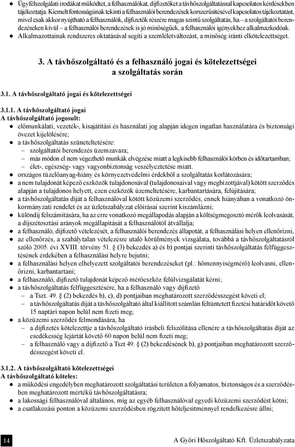 szolgáltatói berendezéseken kívül a felhasználói berendezések is jó minőségűek, a felhasználói igényekhez alkalmazkodóak.