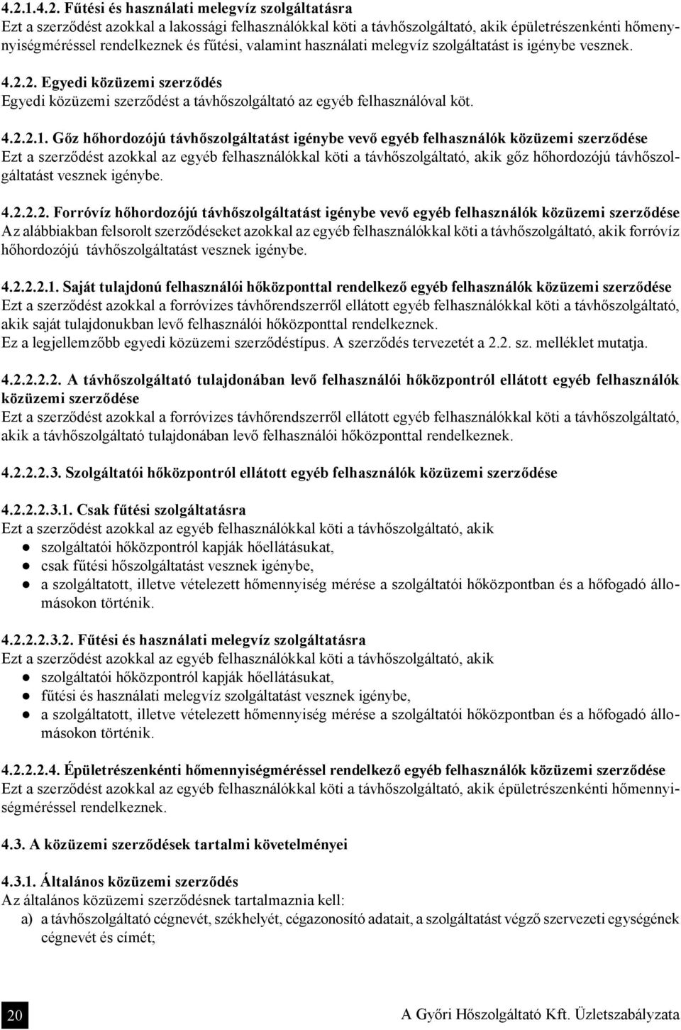 Gőz hőhordozójú távhőszolgáltatást igénybe vevő egyéb felhasználók közüzemi szerződése Ezt a szerződést azokkal az egyéb felhasználókkal köti a távhőszolgáltató, akik gőz hőhordozójú