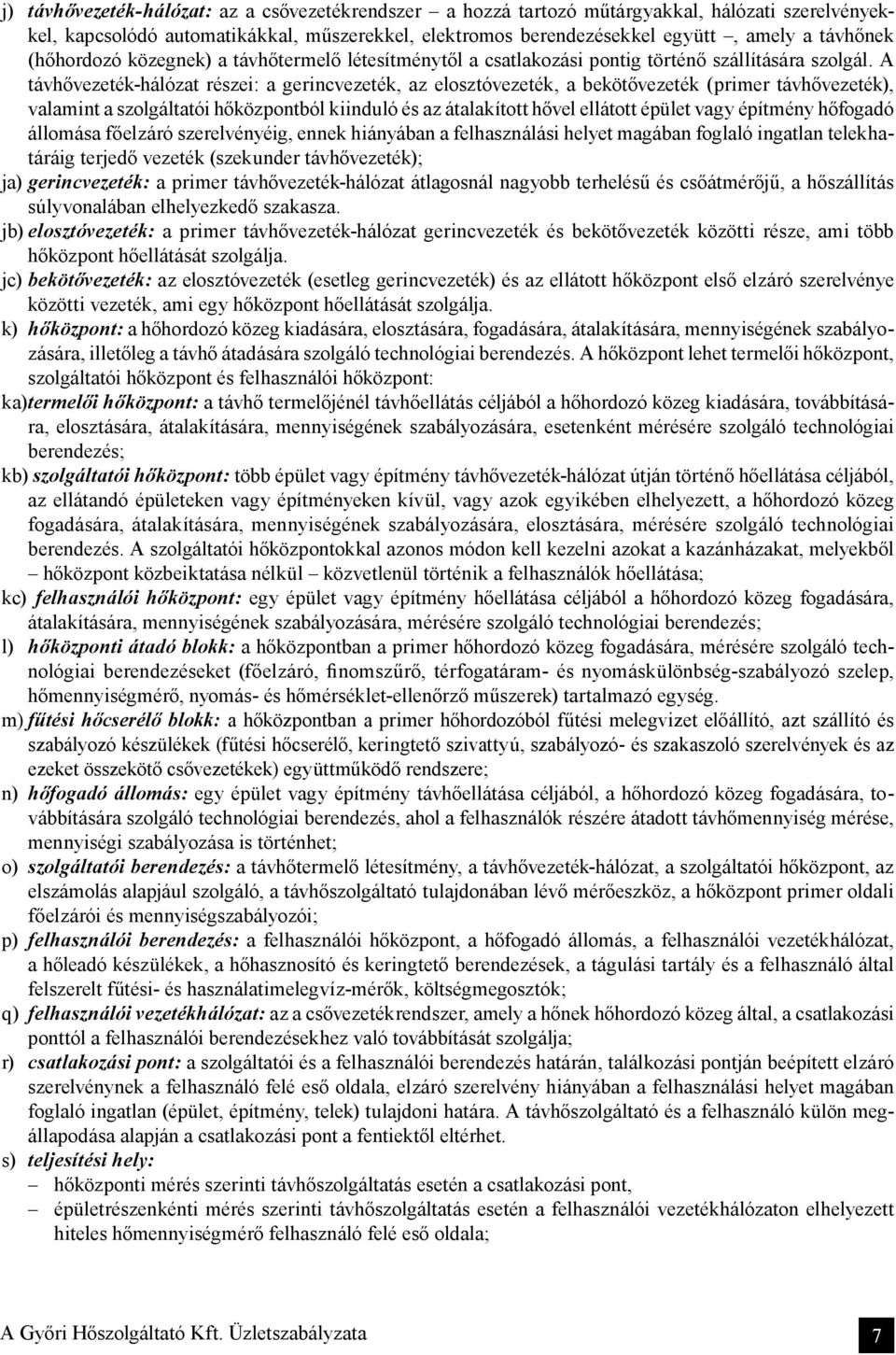 A távhővezeték-hálózat részei: a gerincvezeték, az elosztóvezeték, a bekötővezeték (primer távhővezeték), valamint a szolgáltatói hőközpontból kiinduló és az átalakított hővel ellátott épület vagy