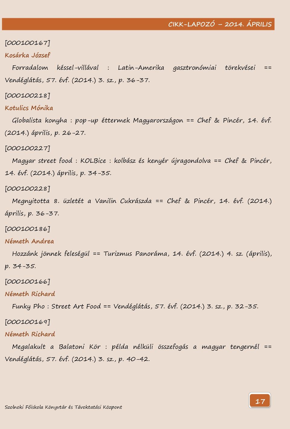 [000100227] Magyar street food : KOLBice : kolbász és kenyér újragondolva == Chef & Pincér, 14. évf. (2014.) április, p. 34-35. [000100228] Megnyitotta 8.