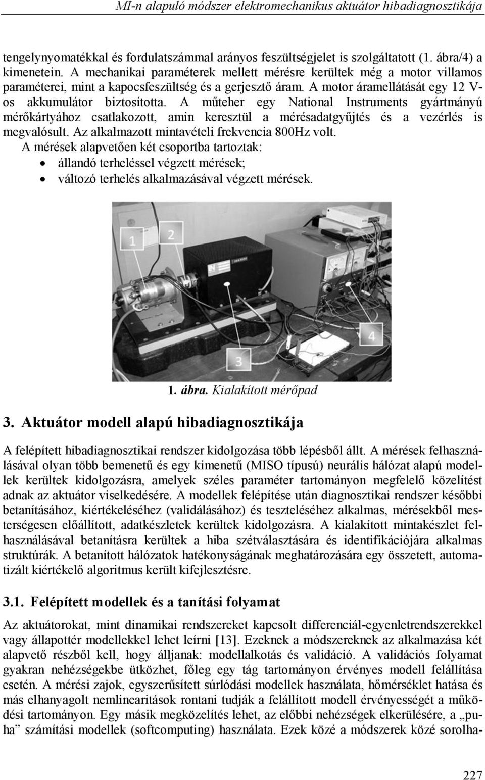 A műteher egy National Instruments gyártmányú mérőkártyához csatlakozott, amin keresztül a mérésadatgyűjtés és a vezérlés is megvalósult. Az alkalmazott mintavételi frekvencia 800Hz volt.