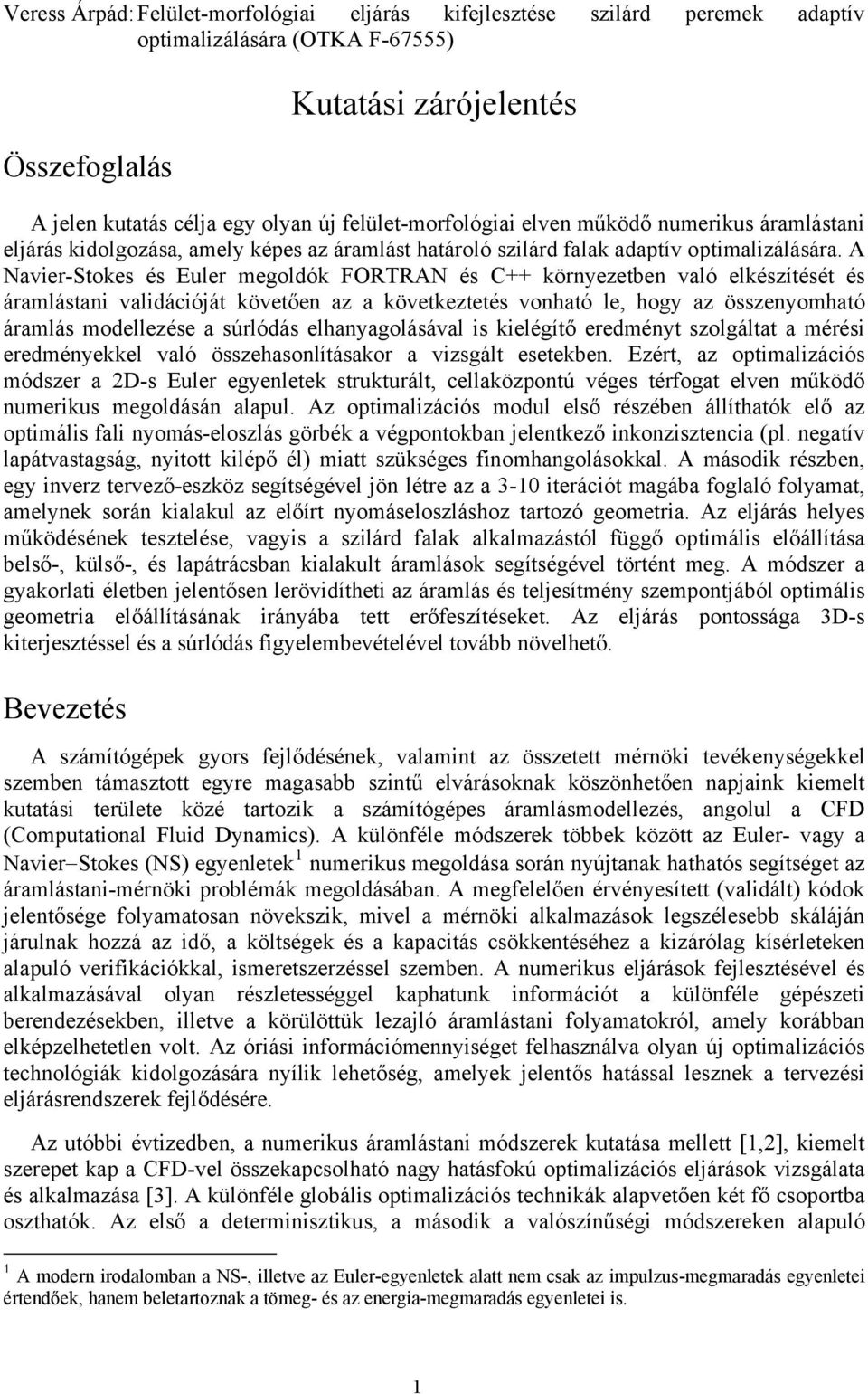 A Navier-Stokes és Euler megoldók FORTRAN és C++ környezetben való elkészítését és áramlástani validációját követően az a következtetés vonható le, hogy az összenyomható áramlás modellezése a