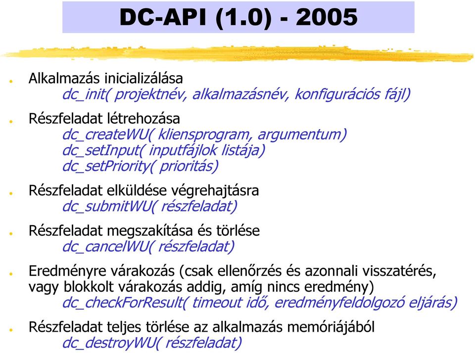 argumentum) dc_setinput( inputfájlok listája) dc_setpriority( prioritás) Részfeladat elküldése végrehajtásra dc_submitwu( részfeladat) Részfeladat