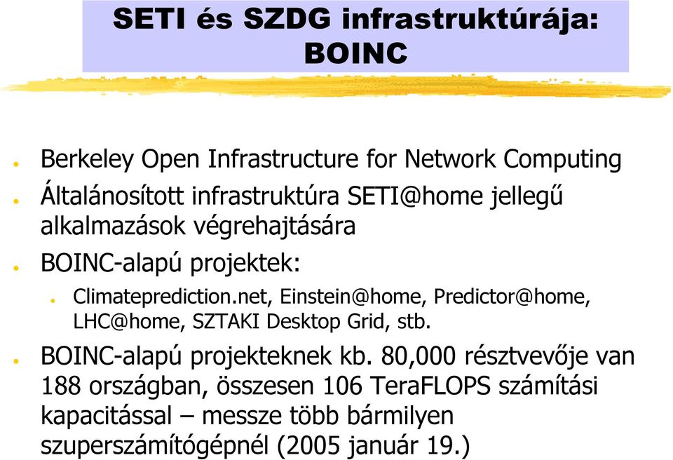 net, Einstein@home, Predictor@home, LHC@home, SZTAKI Desktop Grid, stb. BOINC-alapú projekteknek kb.