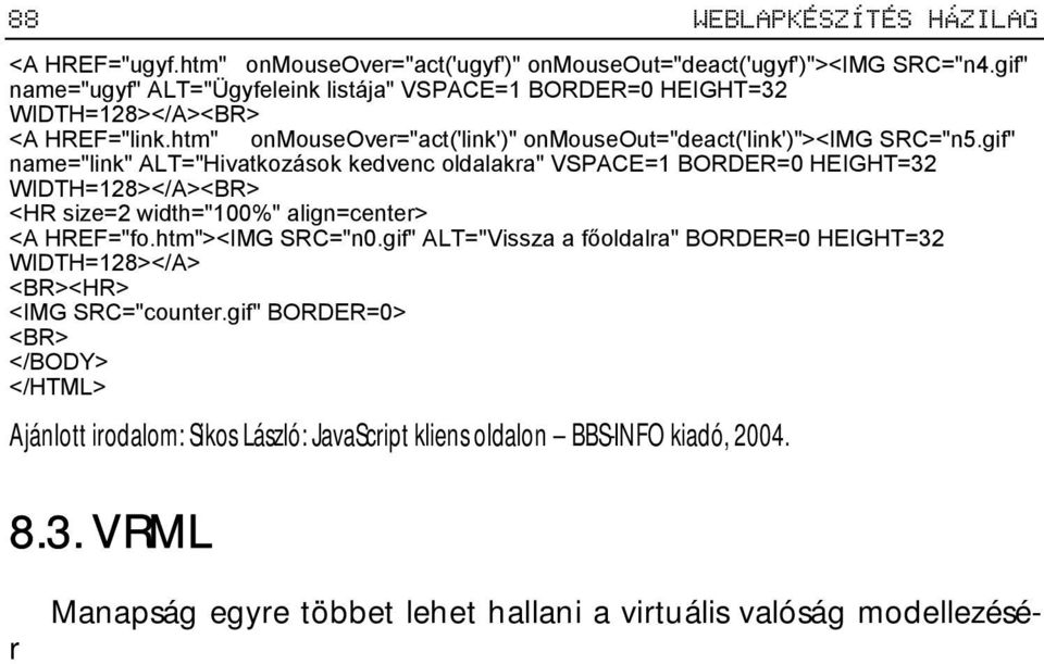 gif" name="link" ALT="Hivatkozások kedvenc oldalakra" VSPACE=1 BORDER=0 HEIGHT=32 <HR size=2 width="100%" align=center> <A HREF="fo.htm"><IMG SRC="n0.