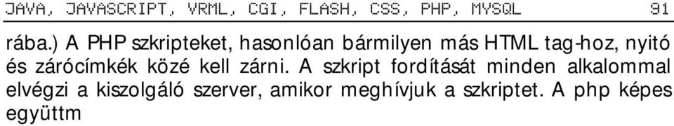 A php képes együttműködni adatbázisokkal is, így például a MySQL adatbázis-kezelő rendszerrel együtt használva igen hatékony fejlesztőeszköz lehet.