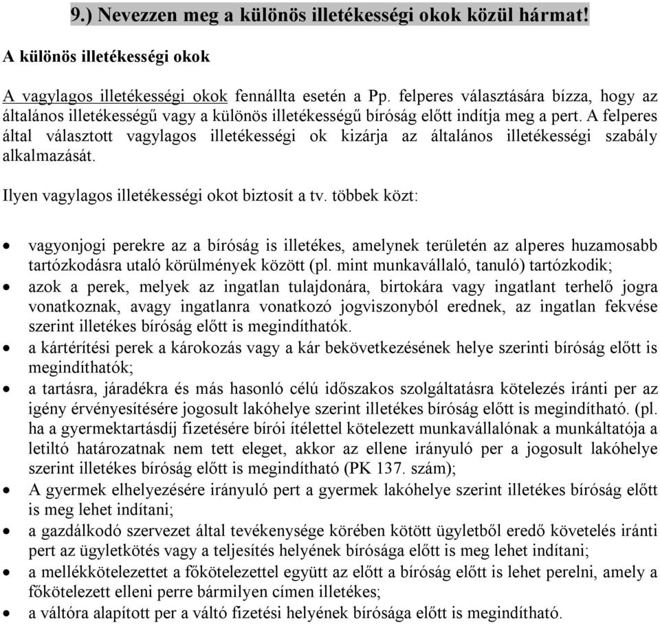 A felperes által választott vagylagos illetékességi ok kizárja az általános illetékességi szabály alkalmazását. Ilyen vagylagos illetékességi okot biztosít a tv.