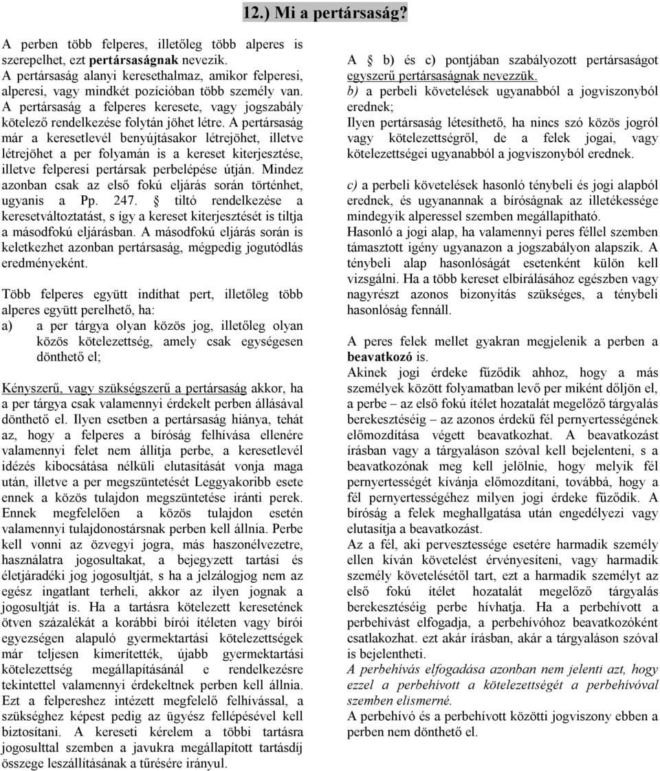 A pertársaság már a keresetlevél benyújtásakor létrejöhet, illetve létrejöhet a per folyamán is a kereset kiterjesztése, illetve felperesi pertársak perbelépése útján.