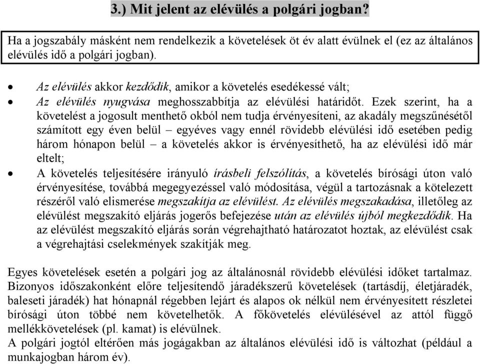 Ezek szerint, ha a követelést a jogosult menthető okból nem tudja érvényesíteni, az akadály megszűnésétől számított egy éven belül egyéves vagy ennél rövidebb elévülési idő esetében pedig három