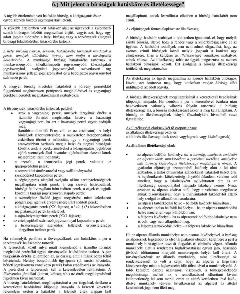 bíróság) feladatkörébe, hatáskörébe tartozik. A helyi bíróság (városi, kerületi) hatáskörébe tartoznak mindazok a perek, amelyek elbírálását törvény nem utalja a törvényszék hatáskörébe.