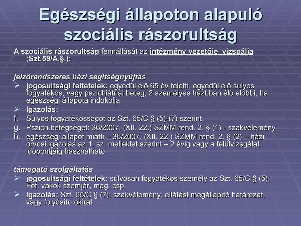 ban élő előbbi, ha egészségi állapota indokolja Igazolás: f. Súlyos fogyatékosságot az Szt. 65/C (5)-(7) szerint: g. Pszich.betegséget: 36/2007. (XII. 22.) SZMM rend. 2. (1) - szakvélemény h.