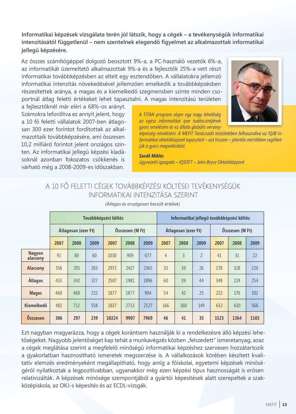 Az összes számítógéppel dolgozó beosztott 9%-a, a PC-használó vezetők 6%-a, az informatikát üzemeltető alkalmazottak 9%-a és a fejlesztők 25%-a vett részt informatikai továbbképzésben az eltelt egy