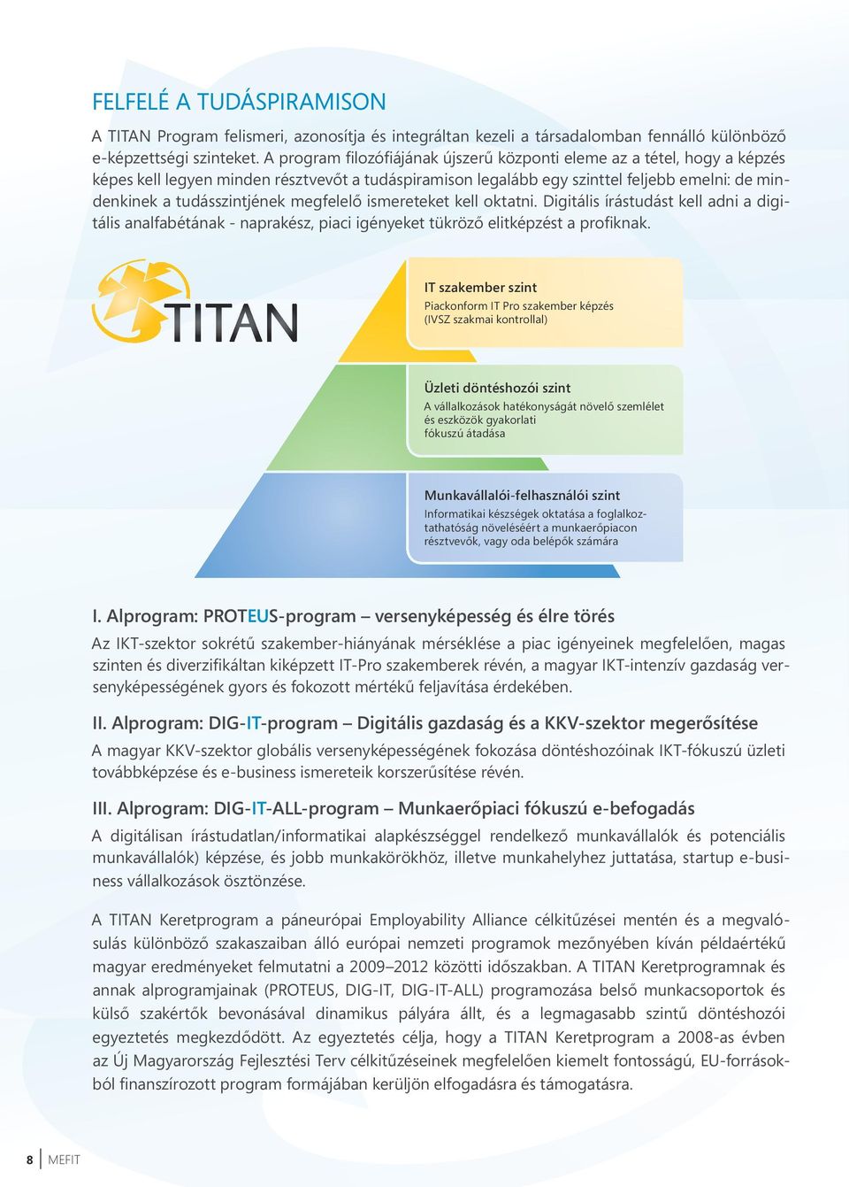 megfelelő ismereteket kell oktatni. Digitális írástudást kell adni a digitális analfabétának - naprakész, piaci igényeket tükröző elitképzést a profiknak.