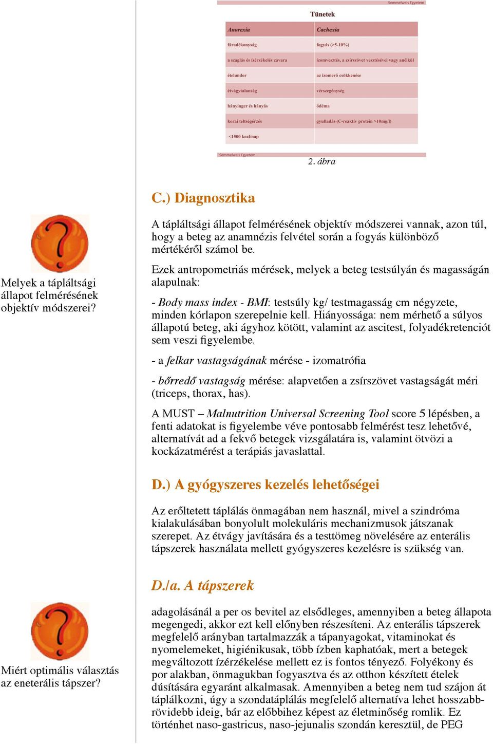 Ezek antropometriás mérések, melyek a beteg testsúlyán és magasságán alapulnak: - Body mass index - BMI: testsúly kg/ testmagasság cm négyzete, minden kórlapon szerepelnie kell.