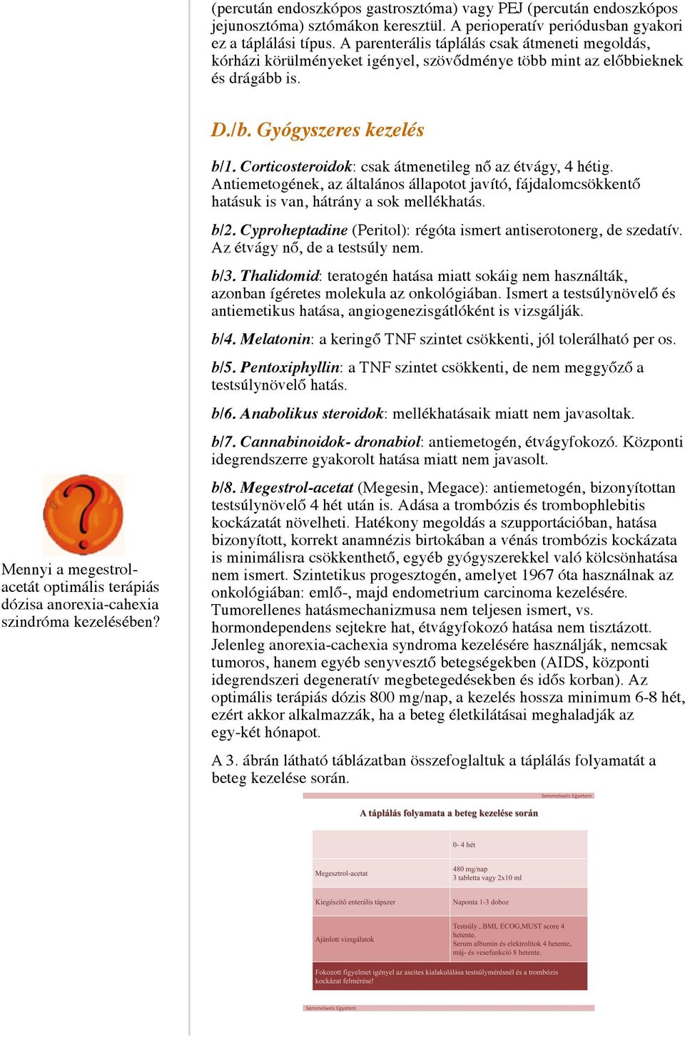 Gyógyszeres kezelés Mennyi a megestrolacetát optimális terápiás dózisa anorexia-cahexia szindróma kezelésében? b/1. Corticosteroidok: csak átmenetileg nő az étvágy, 4 hétig.