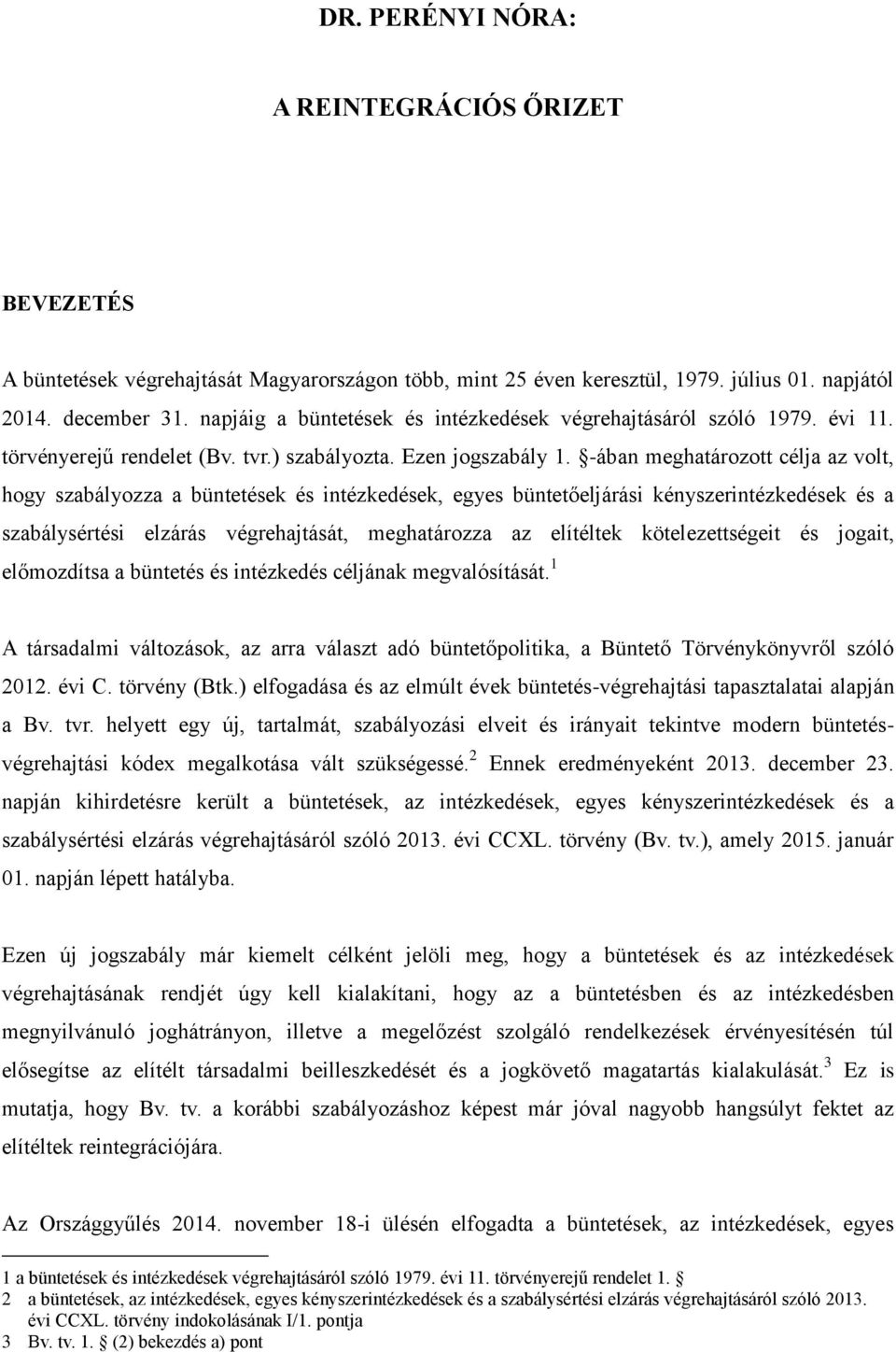 -ában meghatározott célja az volt, hogy szabályozza a büntetések és intézkedések, egyes büntetőeljárási kényszerintézkedések és a szabálysértési elzárás végrehajtását, meghatározza az elítéltek